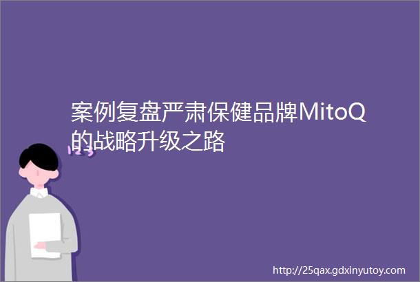案例复盘严肃保健品牌MitoQ的战略升级之路