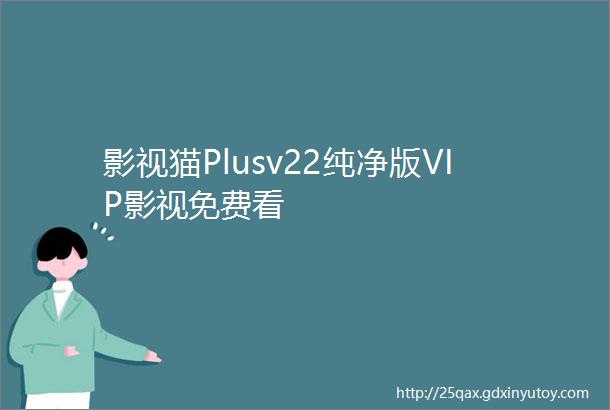 影视猫Plusv22纯净版VIP影视免费看